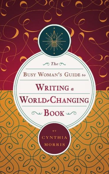 The Busy Woman's Guide to Writing a World-Changing Book