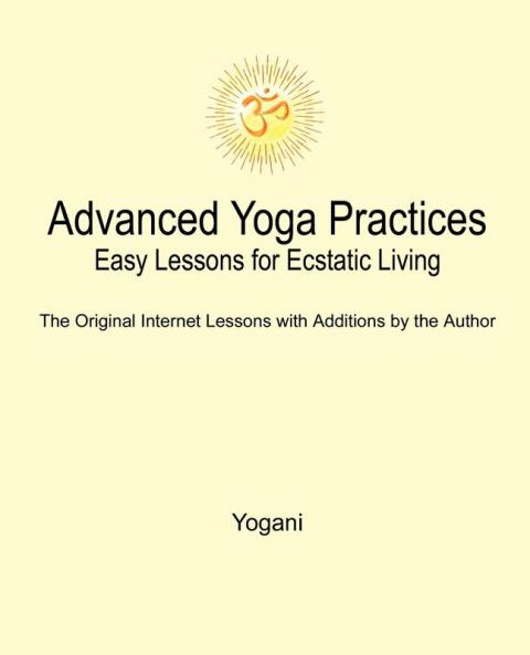 Advanced Yoga Practices - Easy Lessons for Ecstatic Living