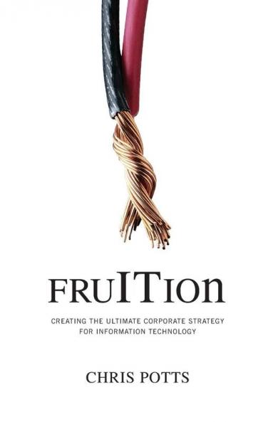 Fruition: Creating the Ultimate Corporate Strategy for Information Technology