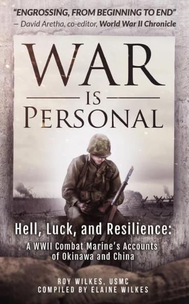 War Is Personal: Hell Luck and Resilience-A WWII Combat Marine's Accounts of Okinawa and China
