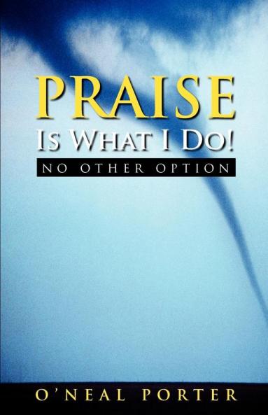 Praise Is What I Do: No Other Option