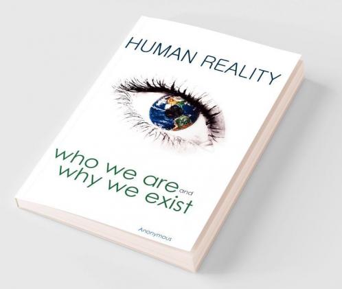 Human Reality--Who We Are and Why We Exist