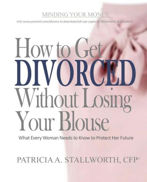 How to Get Divorced Without Losing Your Blouse: What Every Woman Needs to Know to Protect Her Future (Minding Your Money)