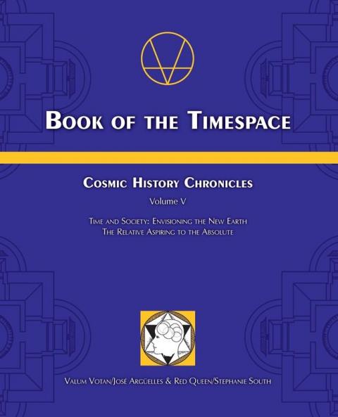 Book of the Timespace: Cosmic History Chronicles Volume V - Time and Society: Envisioning the New Earth The Relative Aspiring to the Absolute