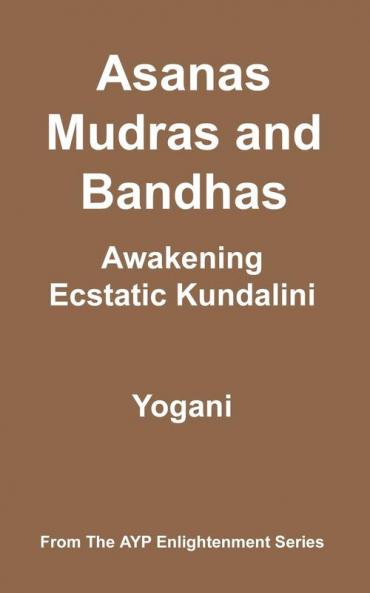 Asanas Mudras and Bandhas - Awakening Ecstatic Kundalini