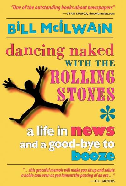 Dancing Naked with the Rolling Stones: A Life in News and a Good-bye to Booze