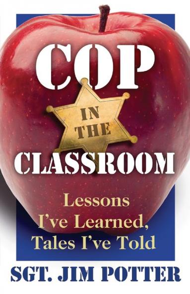Cop in the Classroom: Lessons I've Learned Tales I've Told