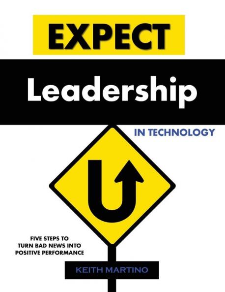Expect Leadership in Technology: Five Steps to Turn Bad News into Positive Performance