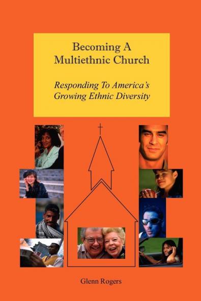 Becoming A Multiethnic Church: Responding To America's Growing Ethnic Diversity