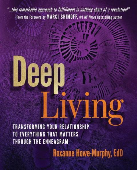 Deep Living: Transforming Your Relationship to Everything That Matters Through the Enneagram