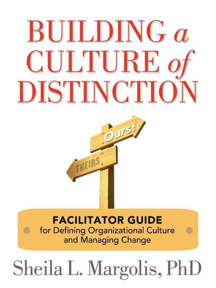 Building a Culture of Distinction: Facilitator Guide for Defining Organizational Culture and Managing Change