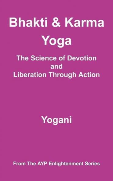 Bhakti and Karma Yoga - The Science of Devotion and Liberation Through Action (Ayp Enlightenment)
