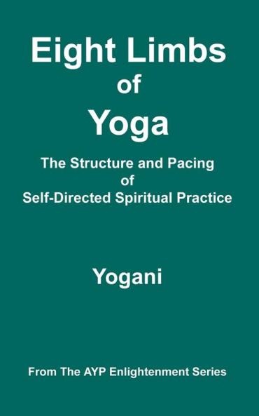 Eight Limbs of Yoga - The Structure and Pacing of Self-Directed Spiritual Practice (Ayp Enlightenment)