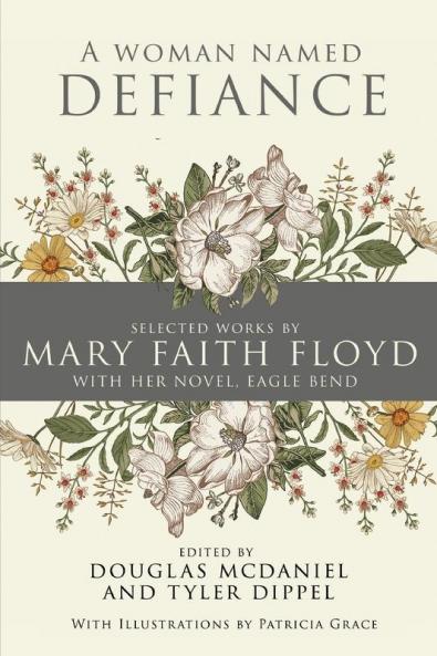 A Woman Named Defiance: Selected Works by Mary Faith Floyd with her Novel Eagle Bend
