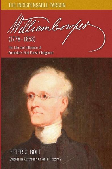 William Cowper (1778-1858): The Life and Influence of Australia's First Parish Clergyman: 2 (Studies in Australian Colonial History)