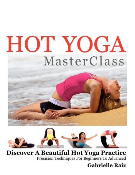 Hot Yoga MasterClass: Discover a Beautiful Hot Yoga Practice Precision Techniques for Beginners to Advanced (Black & White Edition)