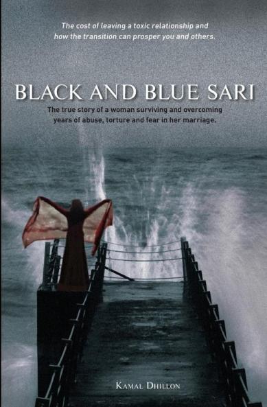 Black and Blue Sari: The True Story of a Woman Surviving and Overcoming Years of Abuse Torture and Fear in Her Marriage