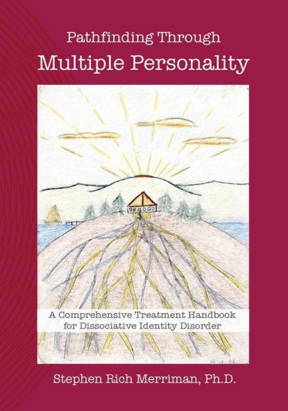 Pathfinding Through Multiple Personality: A Comprehensive Treatment Handbook for Dissociative Identity Disorder