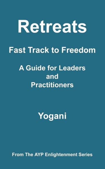 Retreats - Fast Track to Freedom - A Guide for Leaders and Practitioners