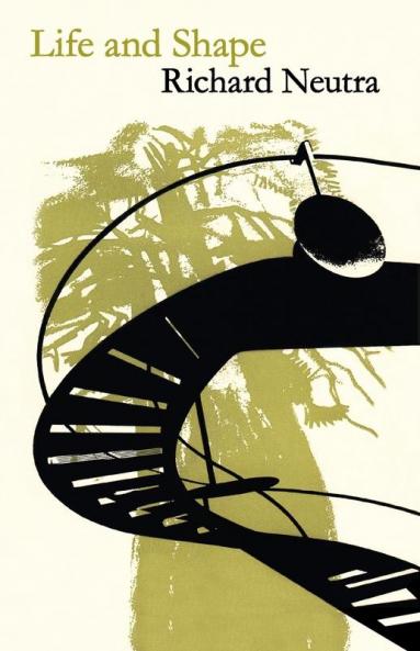 Life and Shape: The Autobiography of Richard Neutra