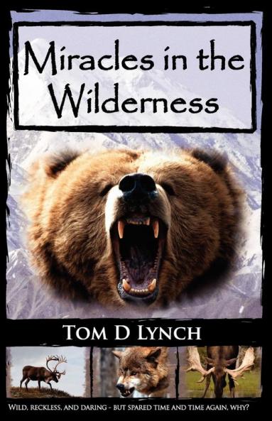 Miracles In The Wilderness: Action Packed Adventure High Speed Crashes Alaska/Canada Wolf Grizzly Moose Attacks.
