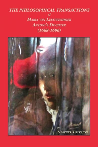 THE PHILOSOPHICAL TRANSACTIONS OF MARIA VAN LEEUWENHOEK ANTONI'S DOCHTER (1668-1696)
