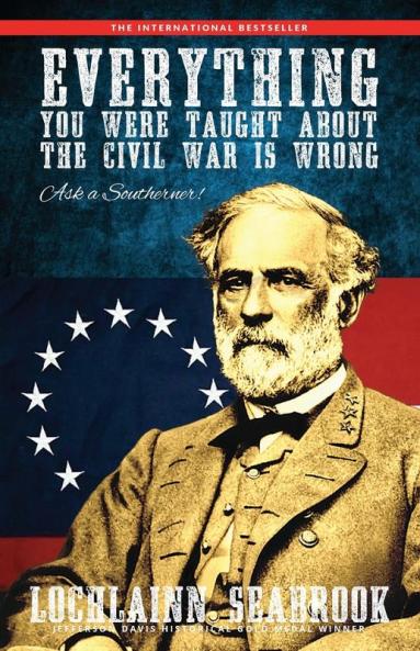 Everything You Were Taught about the Civil War Is Wrong Ask a Southerner!