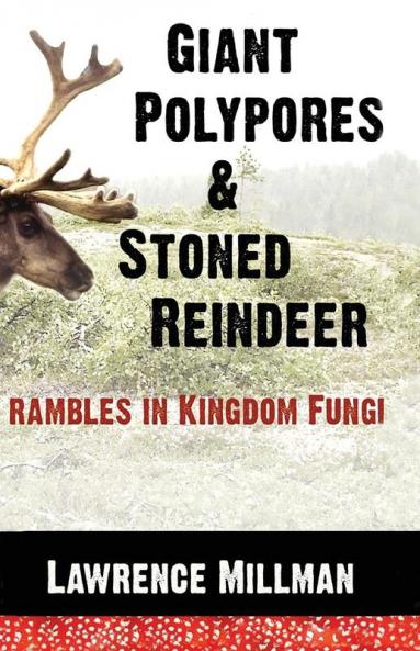 Giant Polypores and Stoned Reindeer: Rambles in Kingdom Fungi