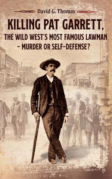 Killing Pat Garrett The Wild West's Most Famous Lawman - Murder or Self-Defense?: 5 (Mesilla Valley History)