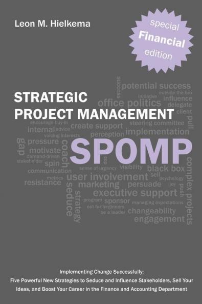 Financial Strategic Project Management SPOMP: Implementing Change Successfully: Five Powerful New Strategies to Seduce and Influence Stakeholders ... in the Finance and Accounting Department