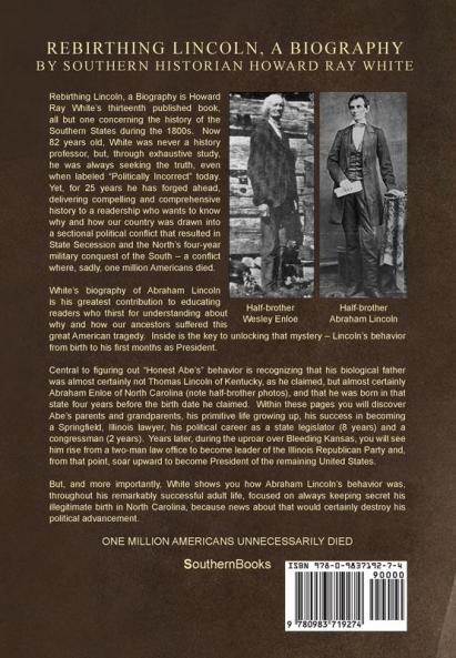 Rebirthing Lincoln a Biography: Abe's Behavior From His Secret Birth In North Carolina To The War He Launched Which Caused The Needless Deaths of One Million Americans