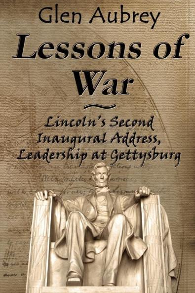 Lessons of War: Lincoln's Second Inaugural Address Leadership at Gettysburg