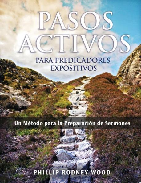 Pasos Activos Para Predicaores Expositivos Un Método para la Preparación de Sermones (Action Steps for Expository Preachers A Method of Sermon Preparation)