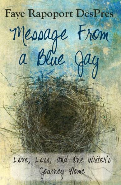 Message from a Blue Jay - Love Loss and One Writer's Journey Home