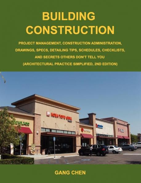 Building Construction: Project Management Construction Administration Drawings Specs Detailing Tips Schedules Checklists and Secrets Others ... Practice Simplified 2nd Edition)