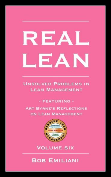 Real Lean: Unsolved Problems in Lean Management (Volume Six)
