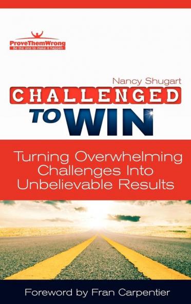 Challenged To Win: Turning Overwhelming Challenges Into Unbelievable Results Second Edition