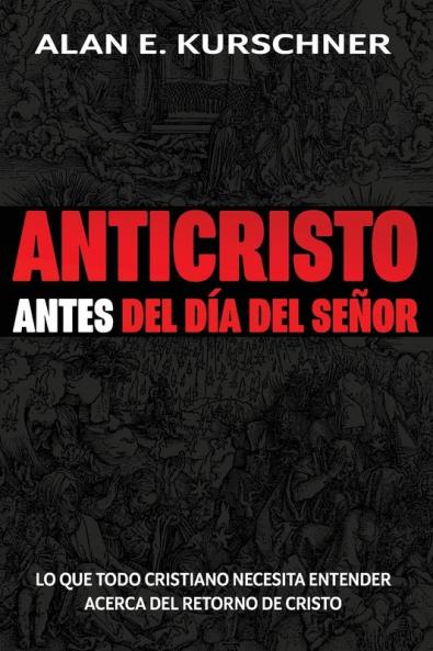 Anticristo Antes Del Día Del Señor: Lo Que Todo Cristiano Necesita Entender Acerca Del Retorno De Cristo (Spanish Edition)