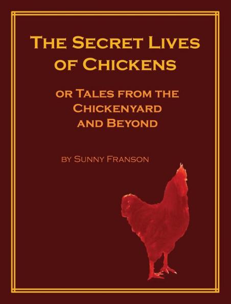The Secret Lives of Chickens: or Tales from the Chickenyard and Beyond