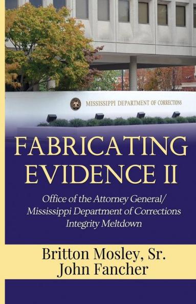 Fabricating Evidence II: Office of the Attorney General/Mississippi Department of Corrections Integrity Meltdown