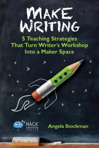 Make Writing: 5 Teaching Strategies That Turn Writer's Workshop Into a Maker Space: 2 (Hack Learning)
