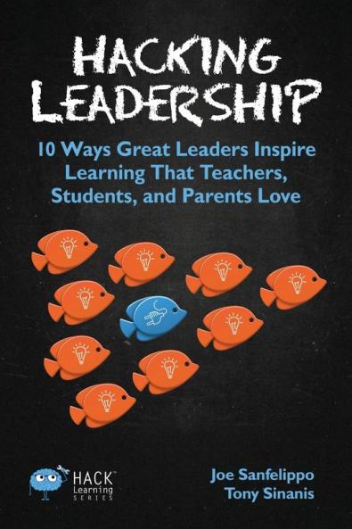 Hacking Leadership: 10 Ways Great Leaders Inspire Learning That Teachers Students and Parents Love: 5 (Hack Learning)