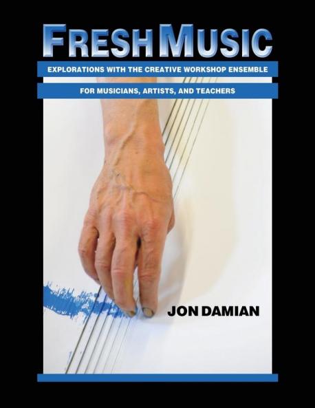 Fresh Music: Explorations with the Creative Workshop Ensemble for Musicians Artists and Teachers