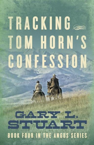 Tracking Tom Horn's Confession: Book Four in the Angus Series: 4