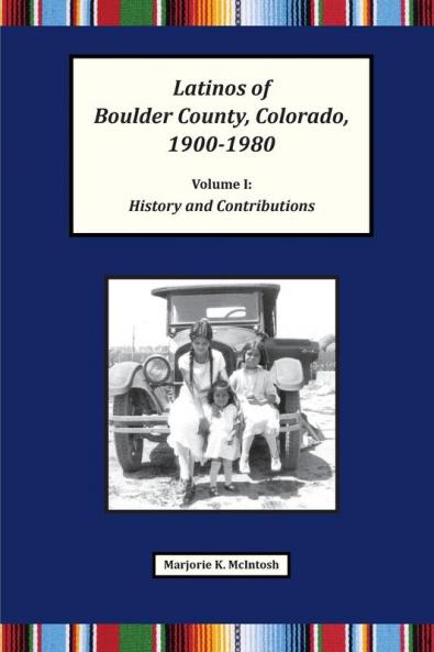 Latinos of Boulder County Colorado 1900-1980: Volume One: History and Contributions
