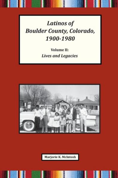 Latinos of Boulder County Colorado 1900-1980: Volume Two: Lives and Legacies
