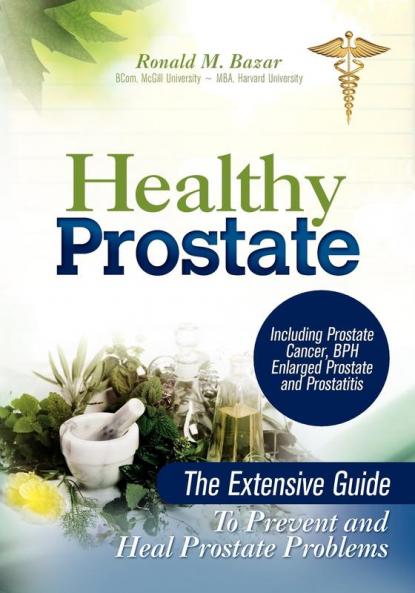 Healthy Prostate: The Extensive Guide To Prevent and Heal Prostate Problems Including Prostate Cancer BPH Enlarged Prostate and Prostatitis