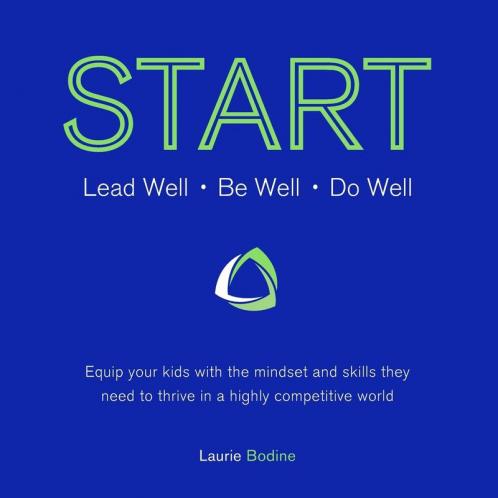 Start: Lead Well Be Well Do Well: Equip your kids with the mindset and skills they need to thrive in a highly competitive world.