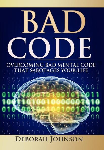 Bad Code: Overcoming Bad Mental Code that Sabotages Your Life