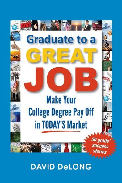 Graduate to a Great Job: Make Your College Degree Pay Off in TODAY'S Market